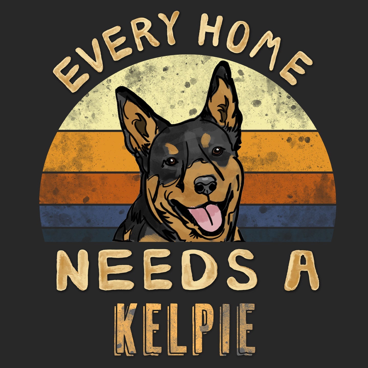 Every Home Needs a Australian Kelpie Adult Unisex T Shirt AnimalPride