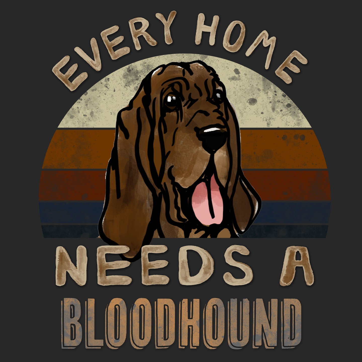 Every Home Needs a Bloodhound - Adult Unisex T-Shirt