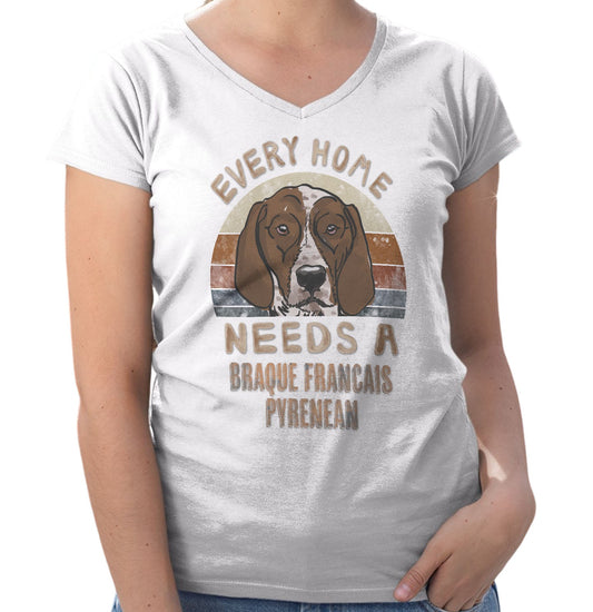 Every Home Needs a Braque Francais Pyrenean - Women's V-Neck T-Shirt