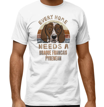 Every Home Needs a Braque Francais Pyrenean - Adult Unisex T-Shirt