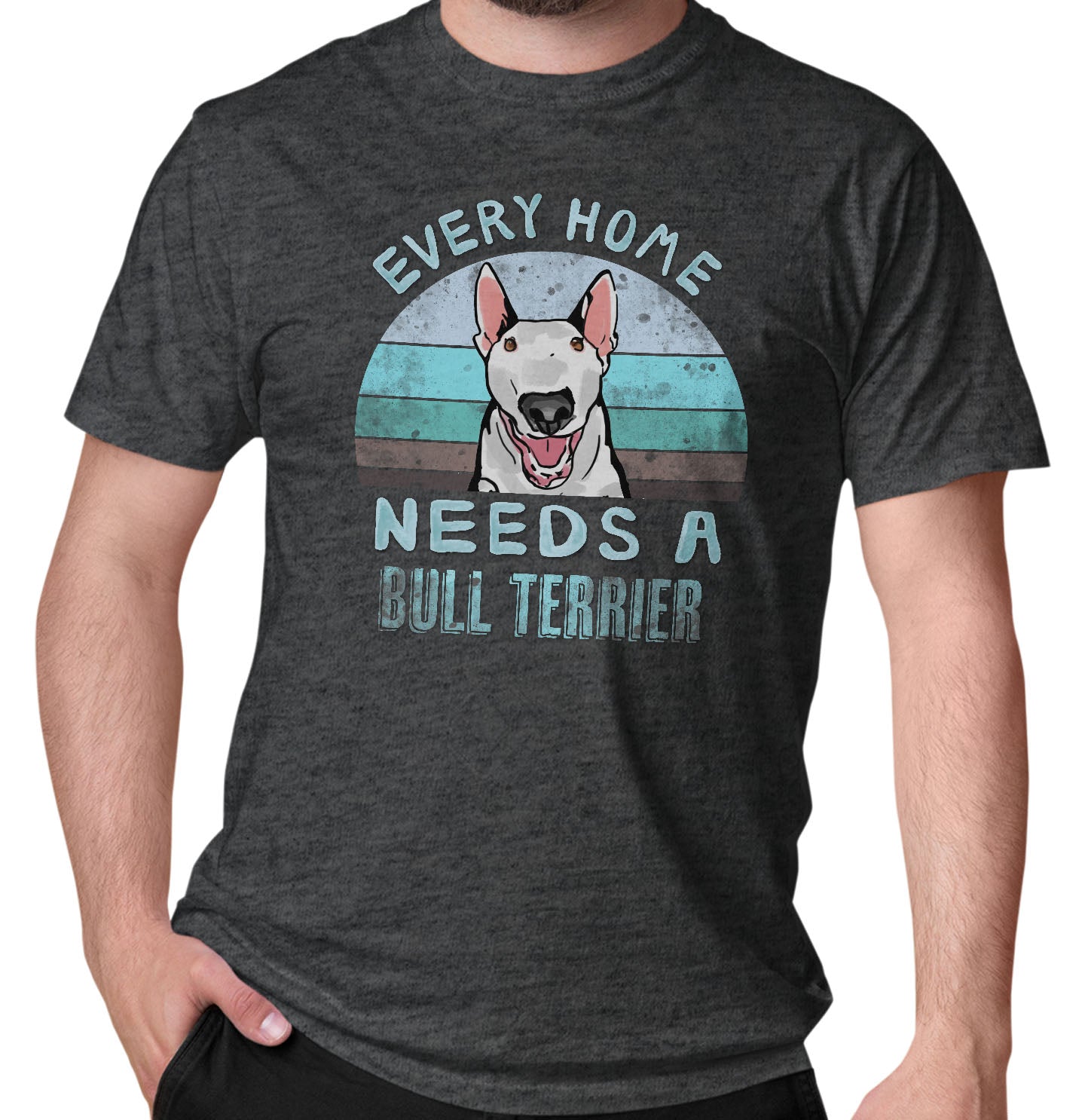 Every Home Needs a Bull Terrier - Adult Unisex T-Shirt