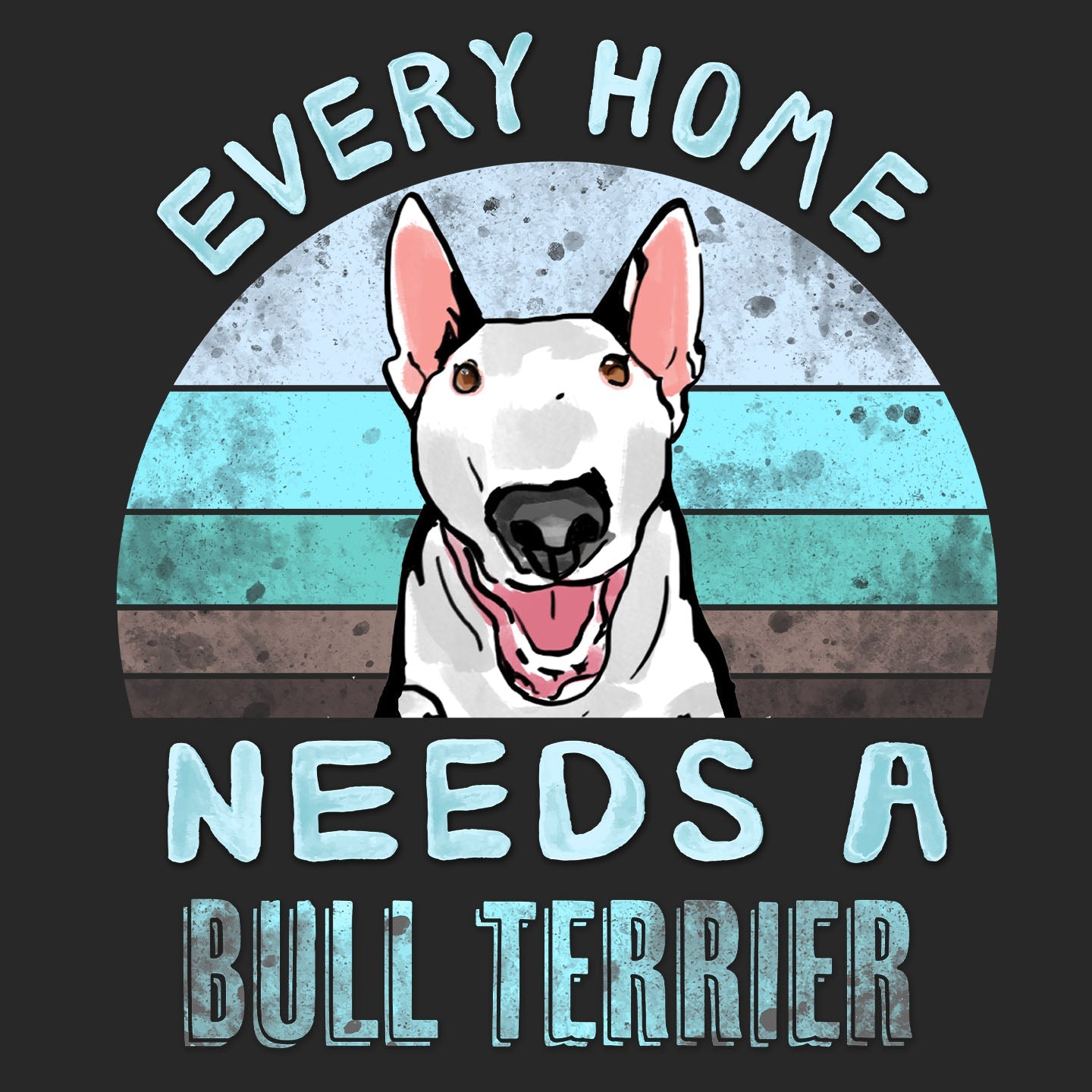 Every Home Needs a Bull Terrier - Adult Unisex T-Shirt
