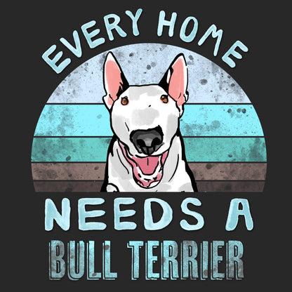 Every Home Needs a Bull Terrier - Adult Unisex T-Shirt