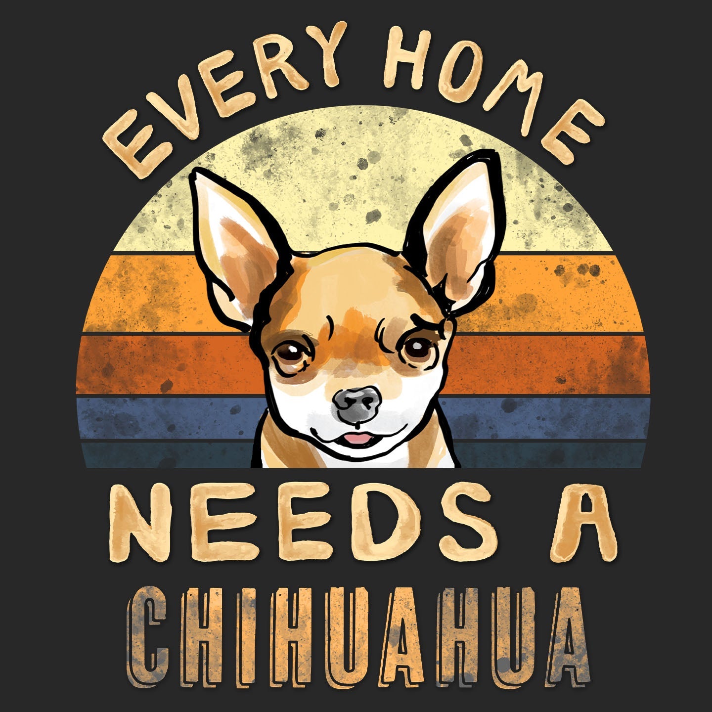 Every Home Needs a Chihuahua - Adult Unisex T-Shirt