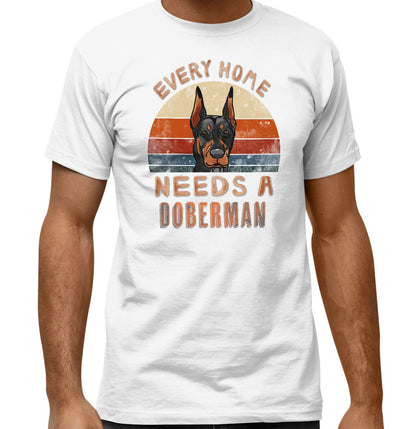 Every Home Needs a Doberman Pinscher - Adult Unisex T-Shirt