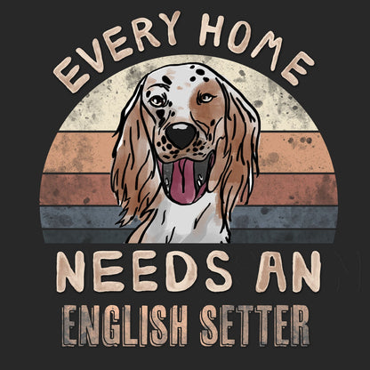 Every Home Needs a English Setter - Adult Unisex T-Shirt