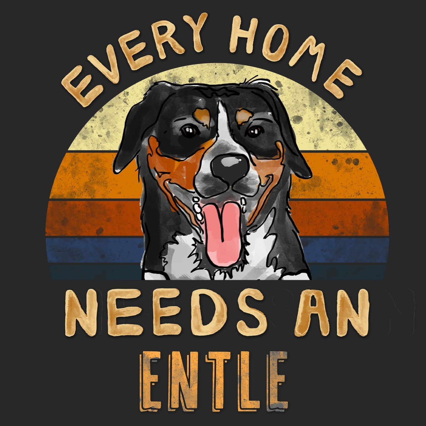 Every Home Needs a Entlebucher Mountain Dog - Adult Unisex T-Shirt