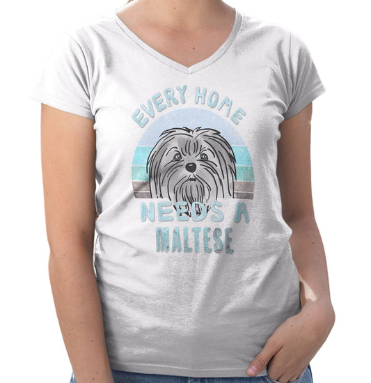 Every Home Needs a Maltese - Women's V-Neck T-Shirt