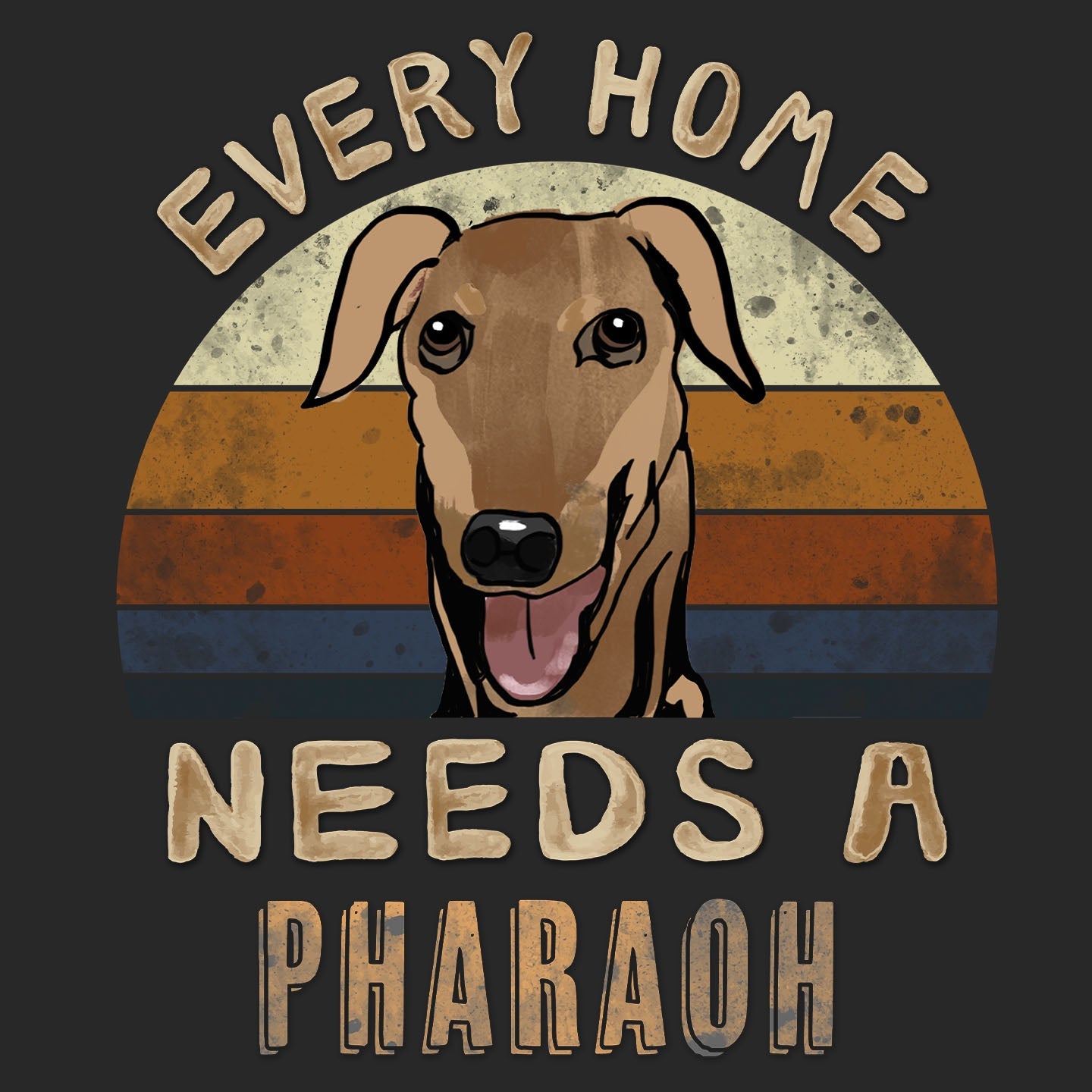 Every Home Needs a Pharaoh Hound - Adult Unisex T-Shirt
