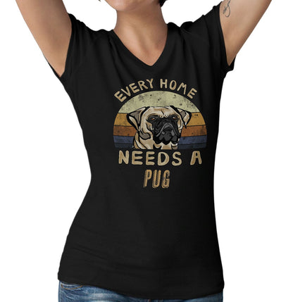 Every Home Needs a Pug - Women's V-Neck T-Shirt