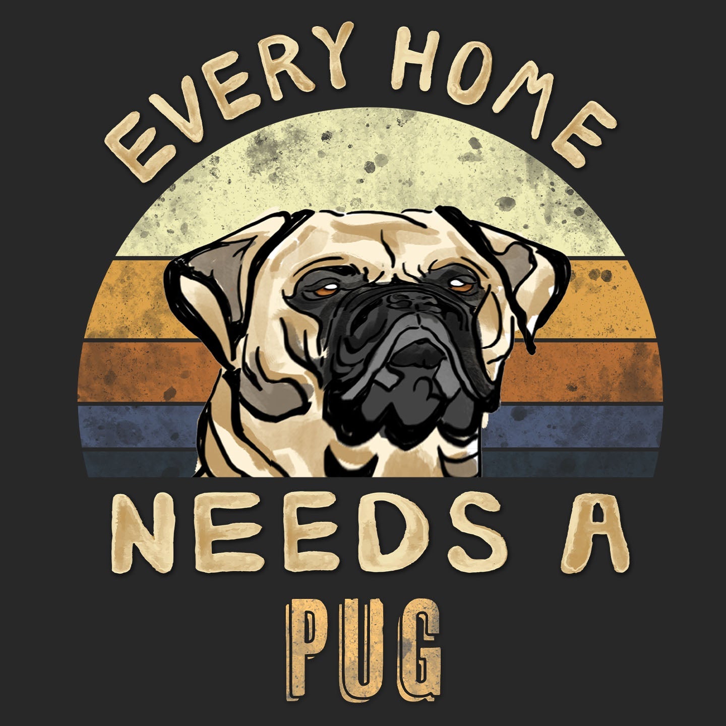 Every Home Needs a Pug - Adult Unisex T-Shirt
