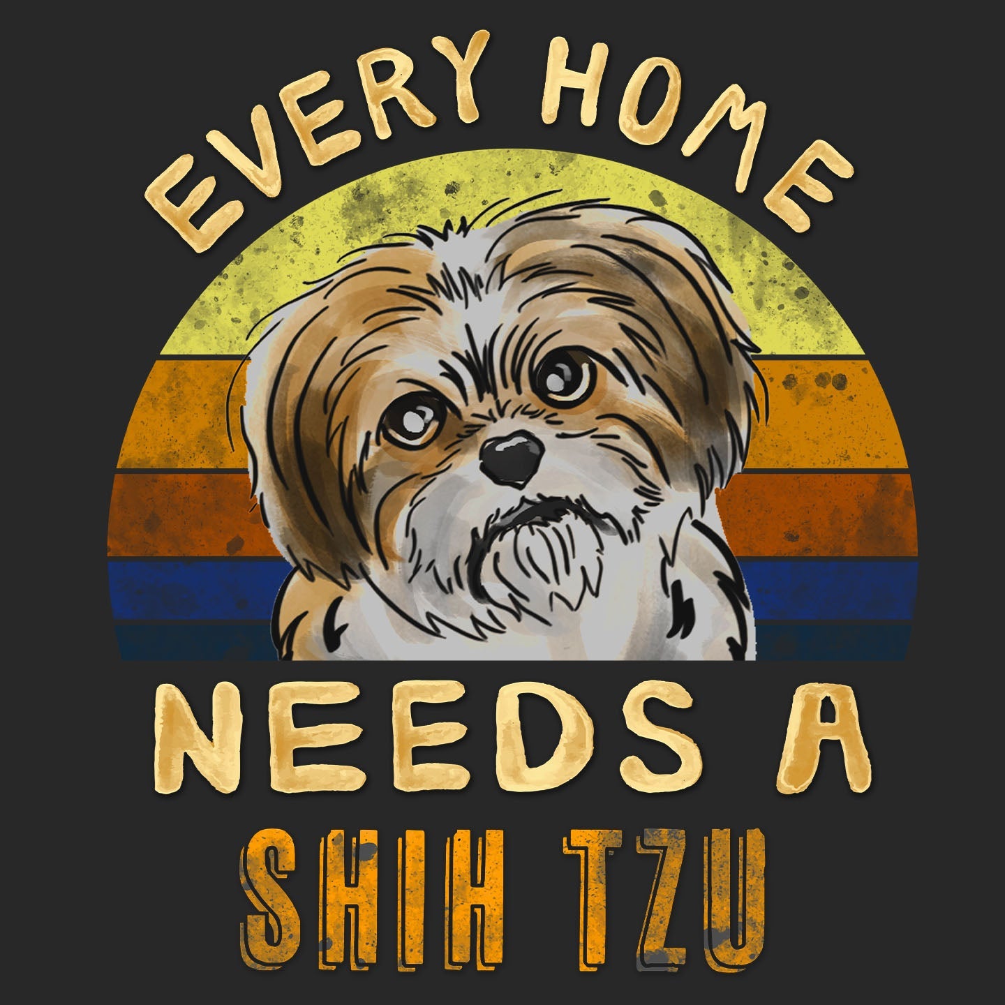 Every Home Needs a Shih Tzu - Adult Unisex T-Shirt